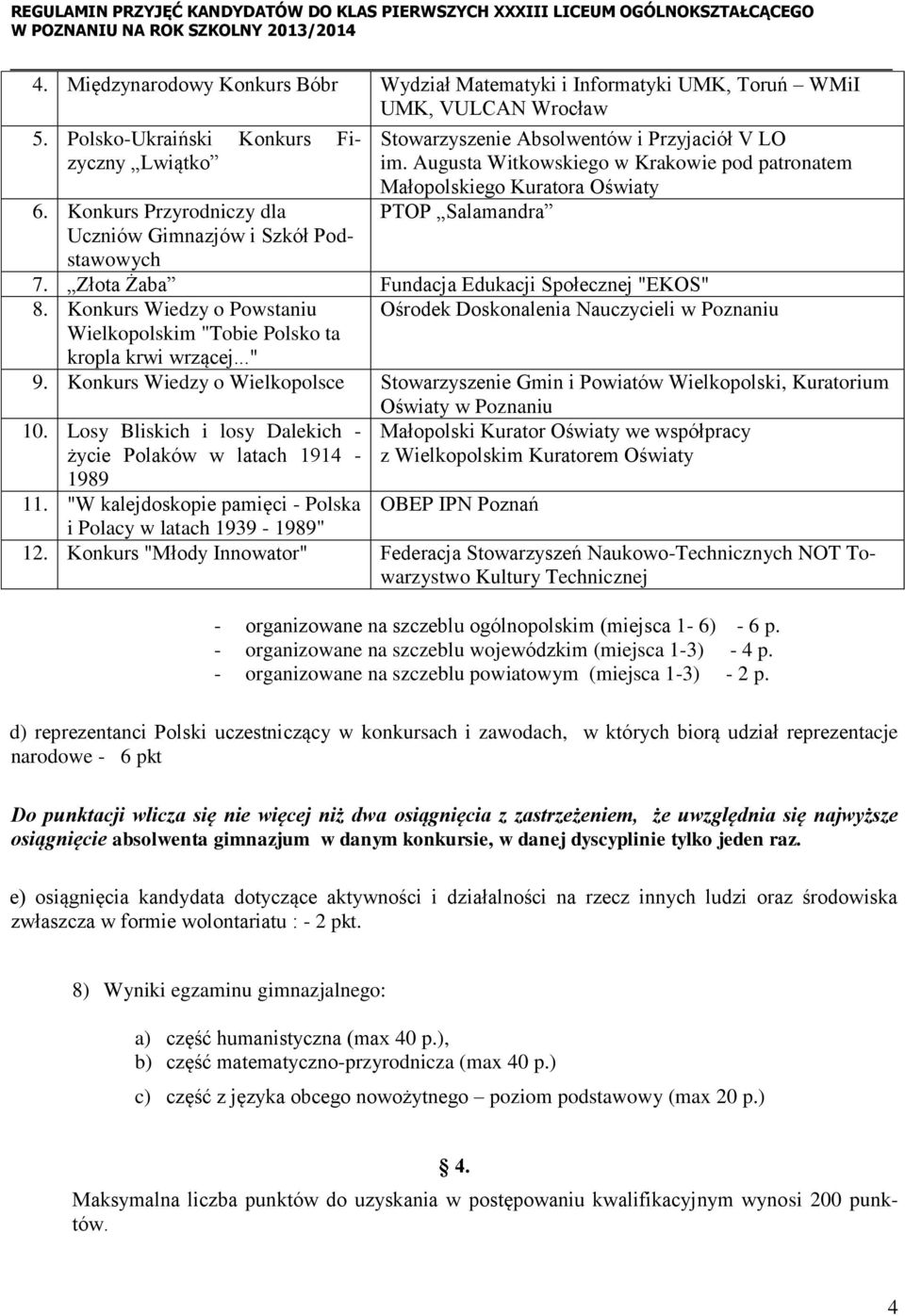 Augusta Witkowskiego w Krakowie pod patronatem Małopolskiego Kuratora Oświaty PTOP Salamandra 7. Złota Żaba Fundacja Edukacji Społecznej "EKOS" 8.