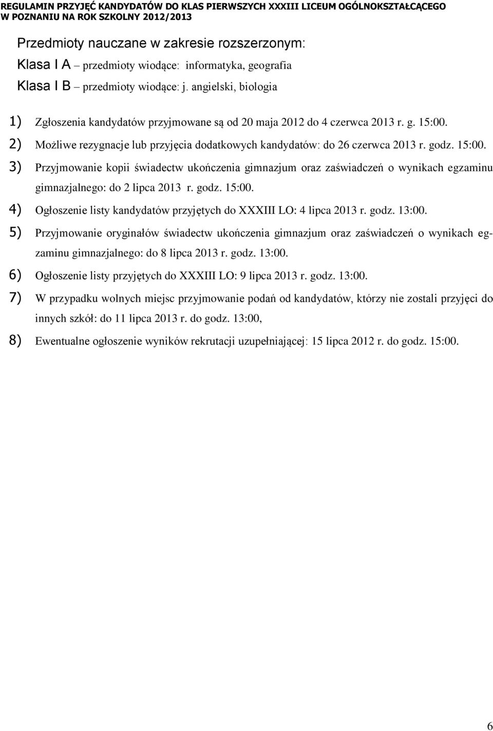 15:00. 3) Przyjmowanie kopii świadectw ukończenia gimnazjum oraz zaświadczeń o wynikach egzaminu gimnazjalnego: do 2 lipca 2013 r. godz. 15:00.