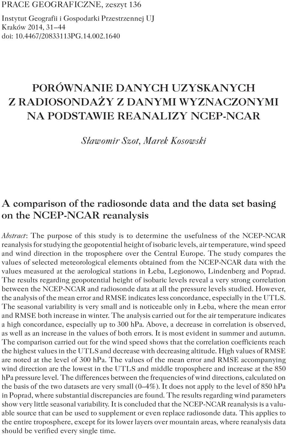 the NCEP-NCAR reanalysis Abstract : The purpose of this study is to determine the usefulness of the NCEP-NCAR reanalysis for studying the geopotential height of isobaric levels, air temperature, wind