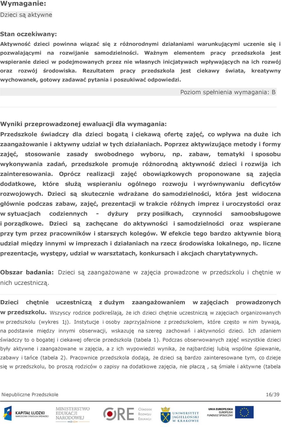 Rezultatem pracy przedszkola jest ciekawy świata, kreatywny wychowanek, gotowy zadawać pytania i poszukiwać odpowiedzi.