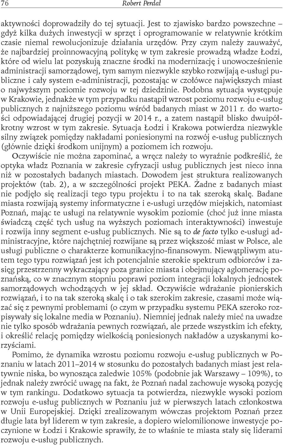 Przy czym należy zauważyć, że najbardziej proinnowacyjną politykę w tym zakresie prowadzą władze Łodzi, które od wielu lat pozyskują znaczne środki na modernizację i unowocześnienie administracji
