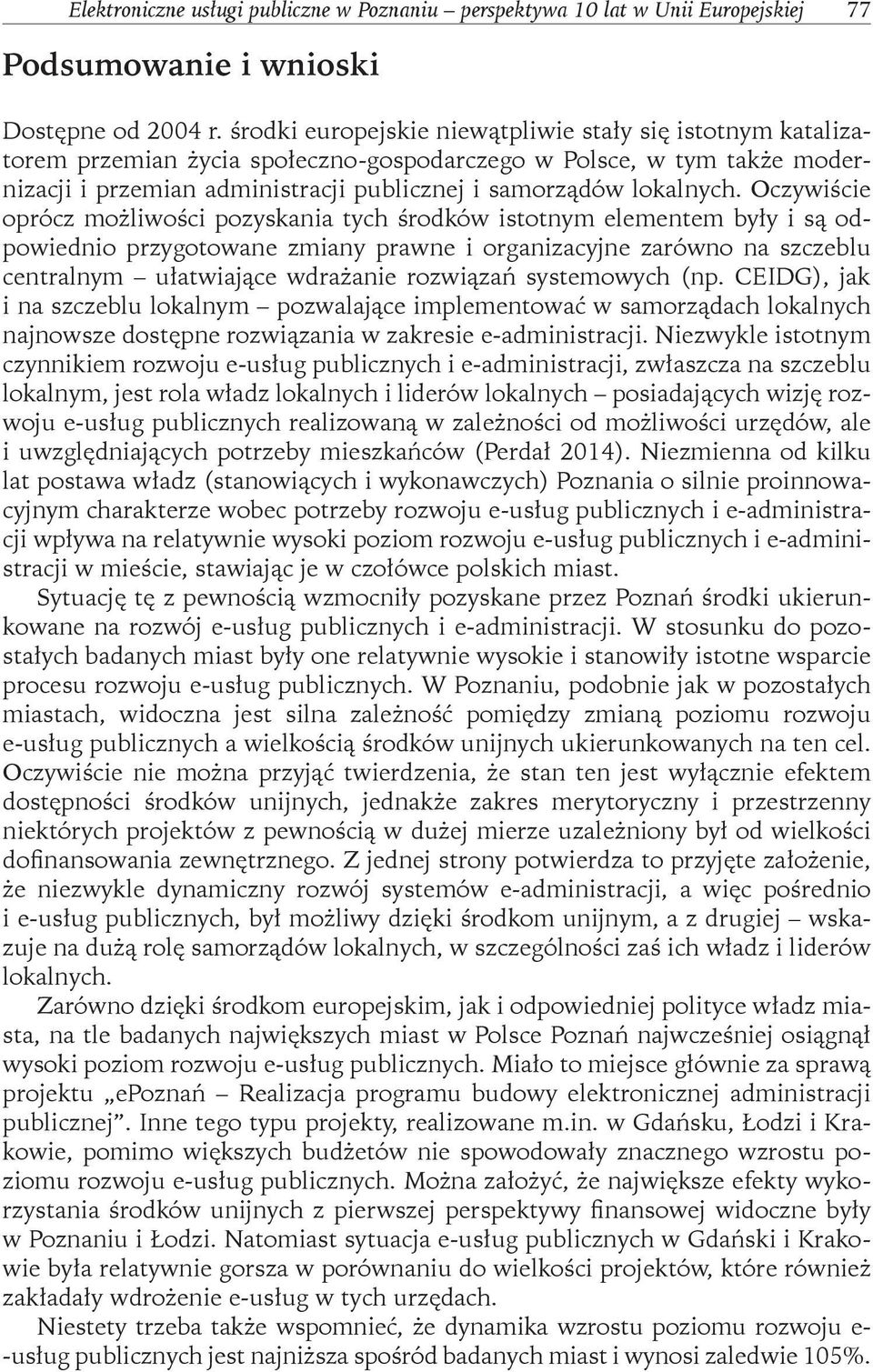 Oczywiście oprócz możliwości pozyskania tych środków istotnym elementem były i są odpowiednio przygotowane zmiany prawne i organizacyjne zarówno na szczeblu centralnym ułatwiające wdrażanie rozwiązań
