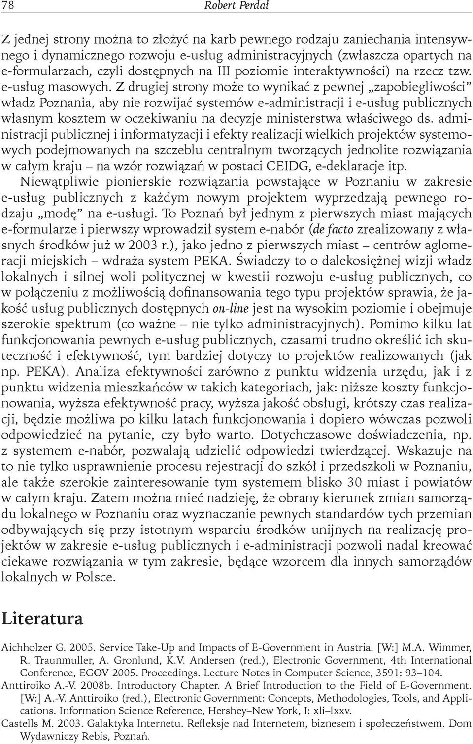 Z drugiej strony może to wynikać z pewnej zapobiegliwości władz Poznania, aby nie rozwijać systemów e-administracji i e-usług publicznych własnym kosztem w oczekiwaniu na decyzje ministerstwa