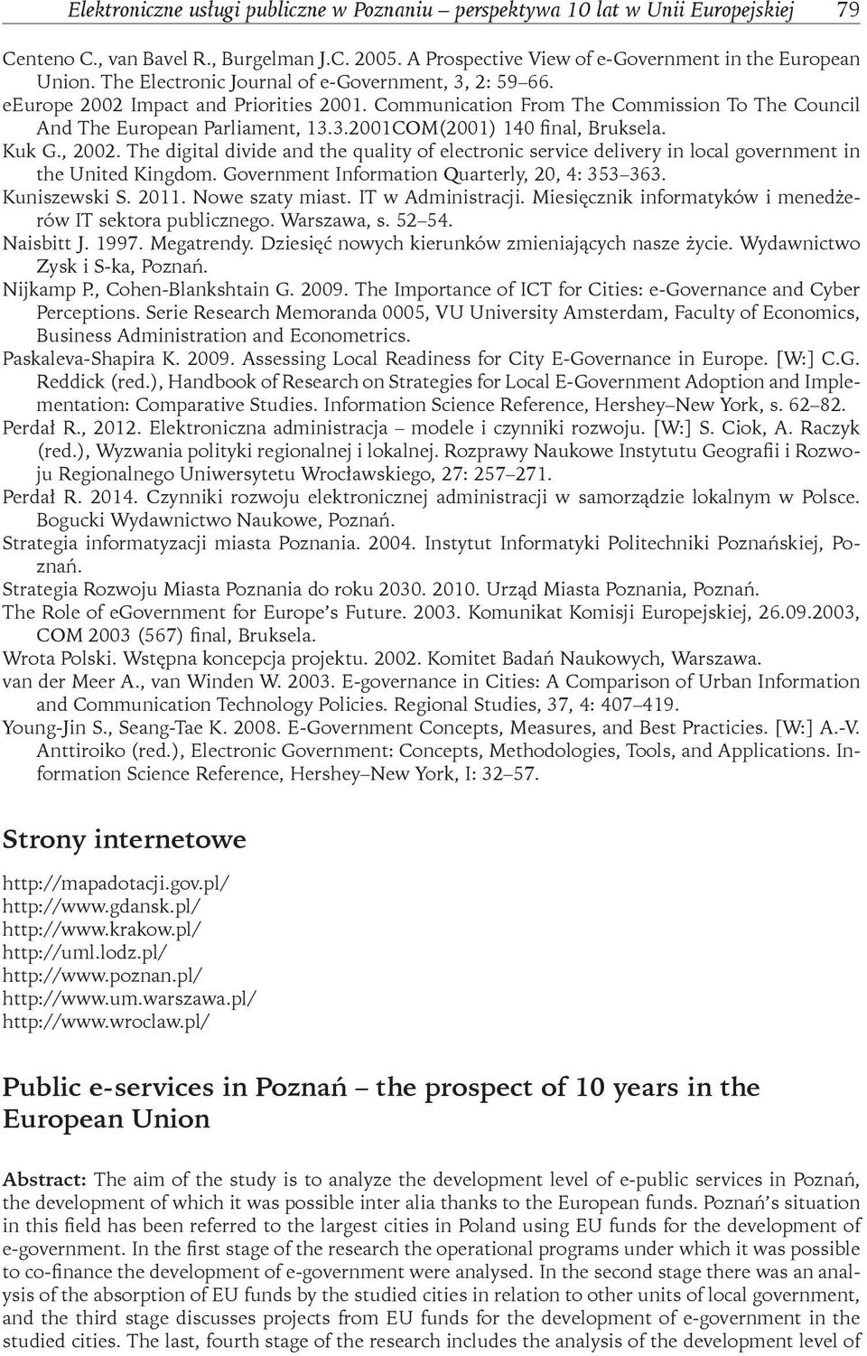 Kuk G., 2002. The digital divide and the quality of electronic service delivery in local government in the United Kingdom. Government Information Quarterly, 20, 4: 353 363. Kuniszewski S. 2011.