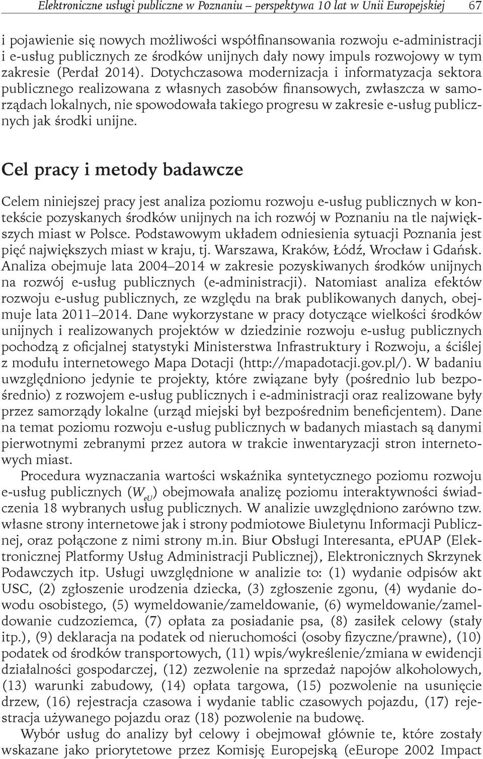Dotychczasowa modernizacja i informatyzacja sektora publicznego realizowana z własnych zasobów finansowych, zwłaszcza w samorządach lokalnych, nie spowodowała takiego progresu w zakresie e-usług