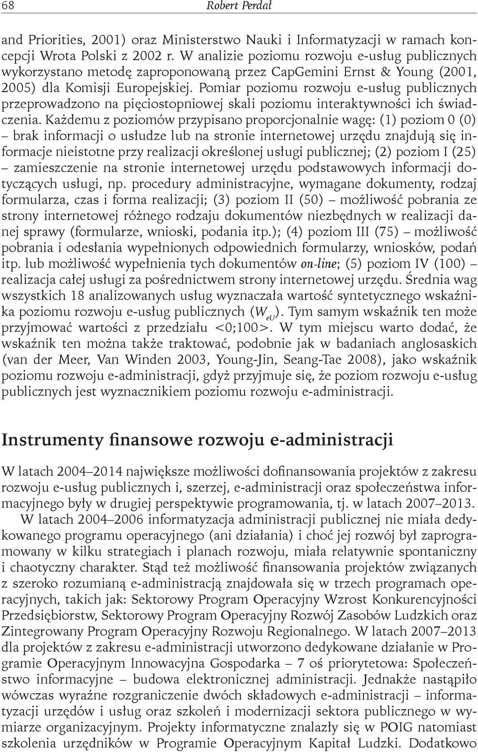 Pomiar poziomu rozwoju e-usług publicznych przeprowadzono na pięciostopniowej skali poziomu interaktywności ich świadczenia.