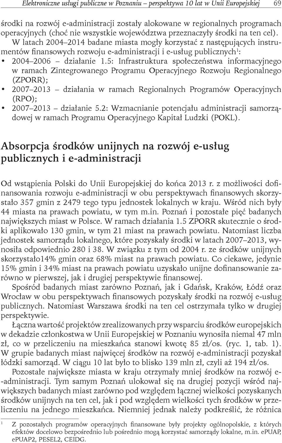 W latach 2004 2014 badane miasta mogły korzystać z następujących instrumentów finansowych rozwoju e-administracji i e-usług publicznych 1 : 2004 2006 działanie 1.