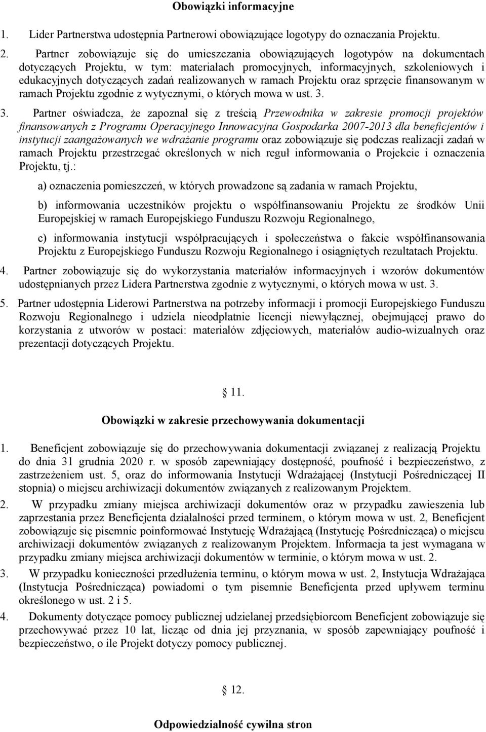 realizowanych w ramach Projektu oraz sprzęcie finansowanym w ramach Projektu zgodnie z wytycznymi, o których mowa w ust. 3.