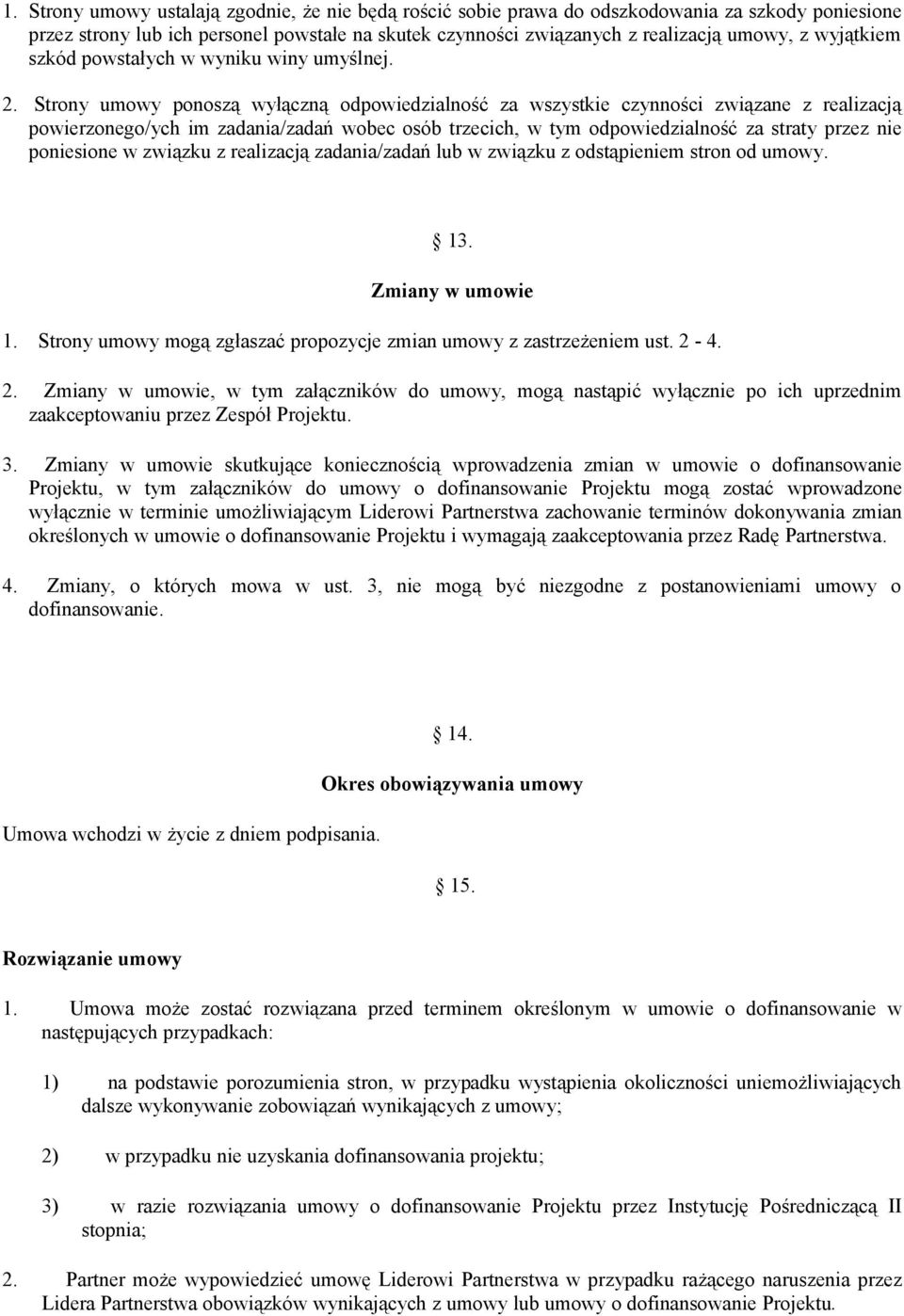 Strony umowy ponoszą wyłączną odpowiedzialność za wszystkie czynności związane z realizacją powierzonego/ych im zadania/zadań wobec osób trzecich, w tym odpowiedzialność za straty przez nie