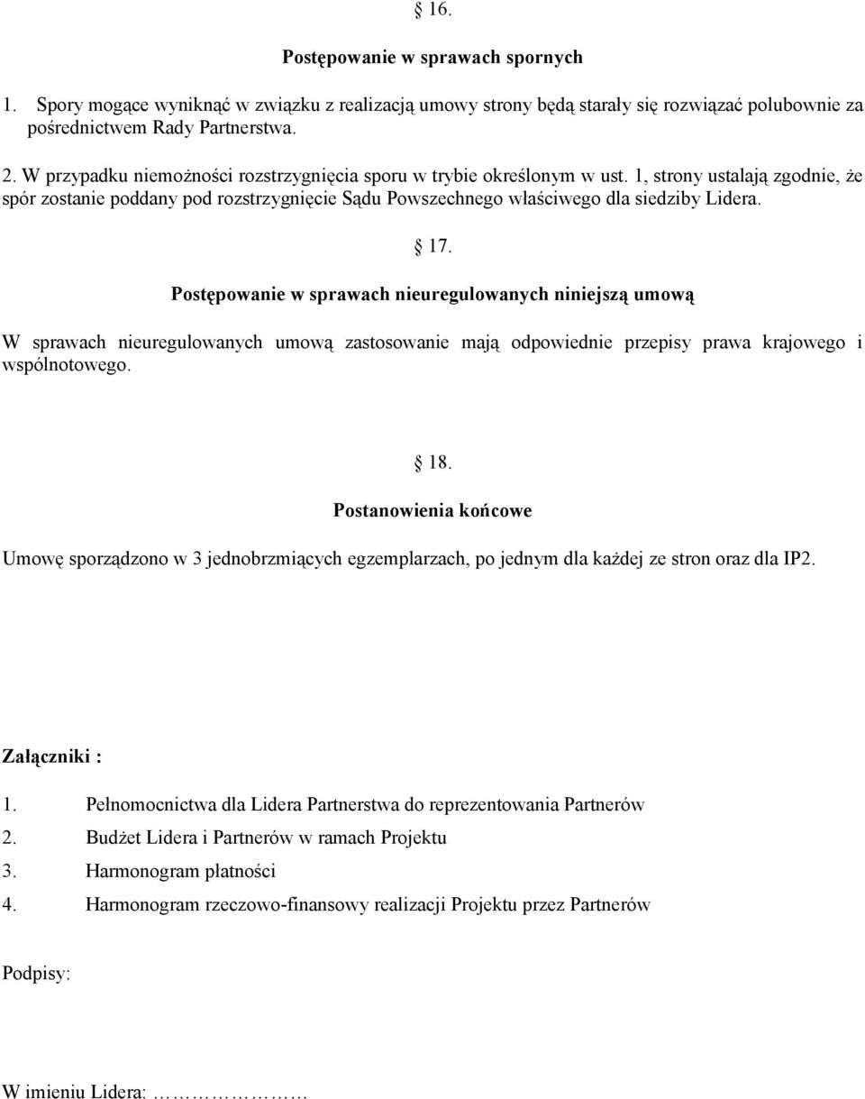 Postępowanie w sprawach nieuregulowanych niniejszą umową W sprawach nieuregulowanych umową zastosowanie mają odpowiednie przepisy prawa krajowego i wspólnotowego. 18.