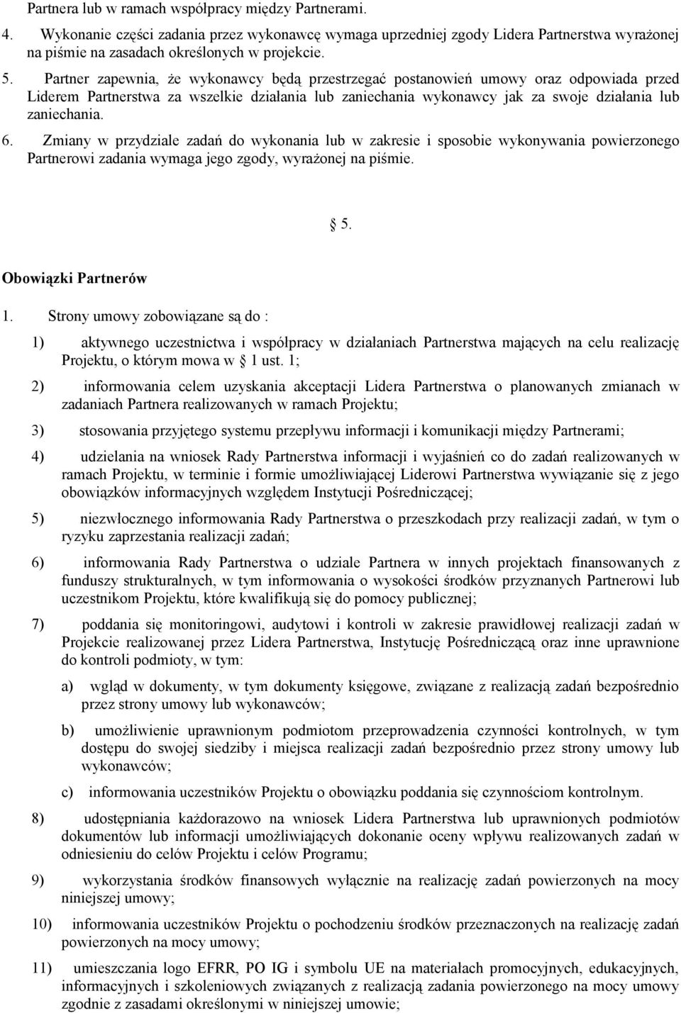 Zmiany w przydziale zadań do wykonania lub w zakresie i sposobie wykonywania powierzonego Partnerowi zadania wymaga jego zgody, wyrażonej na piśmie. 5. Obowiązki Partnerów 1.