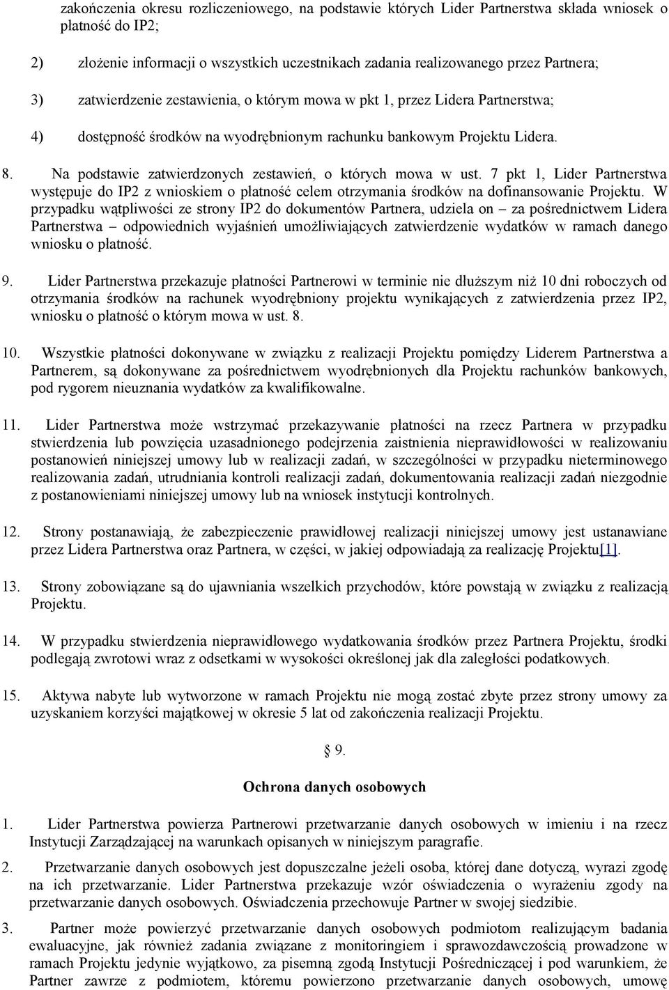 Na podstawie zatwierdzonych zestawień, o których mowa w ust. 7 pkt 1, Lider Partnerstwa występuje do IP2 z wnioskiem o płatność celem otrzymania środków na dofinansowanie Projektu.