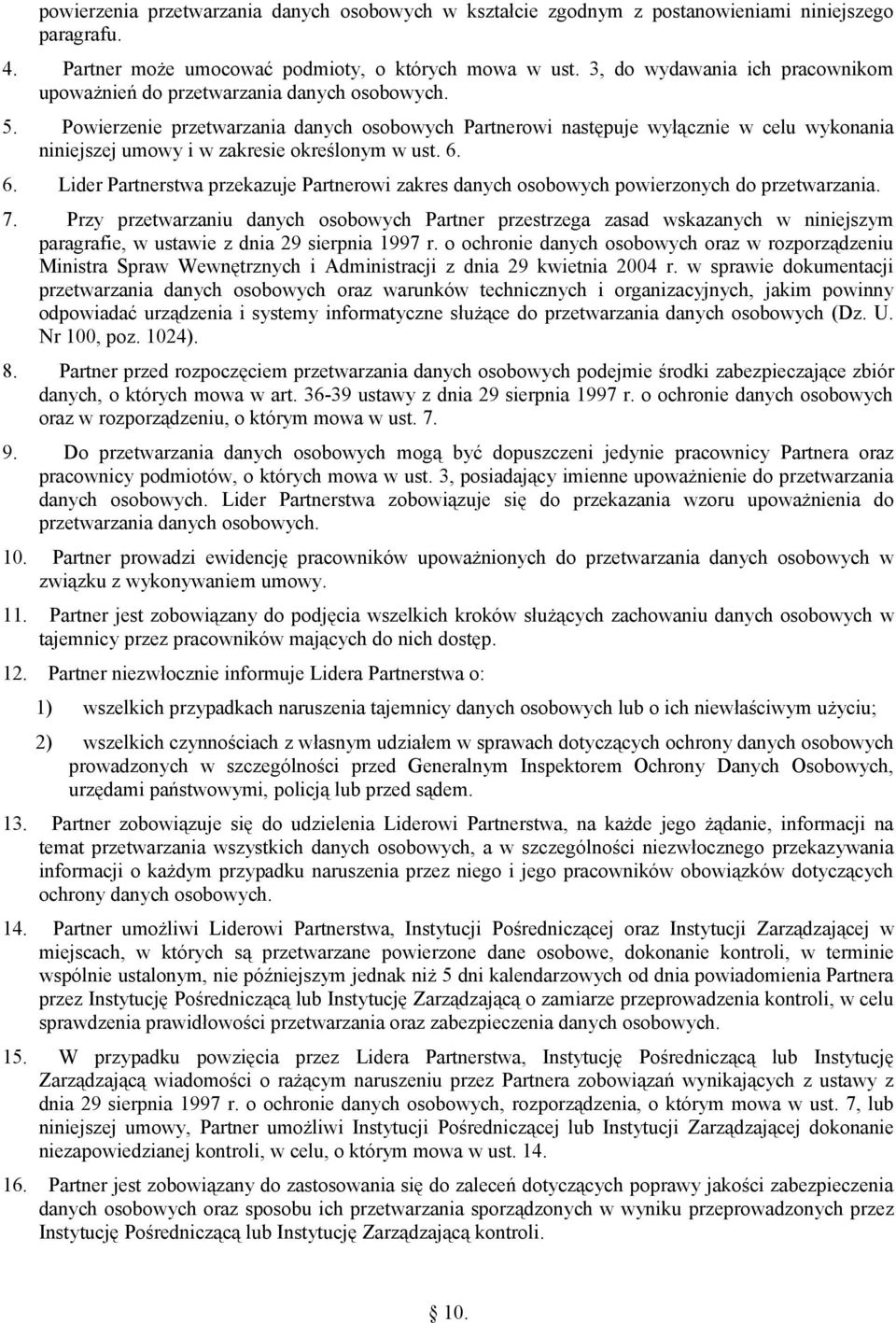 Powierzenie przetwarzania danych osobowych Partnerowi następuje wyłącznie w celu wykonania niniejszej umowy i w zakresie określonym w ust. 6.