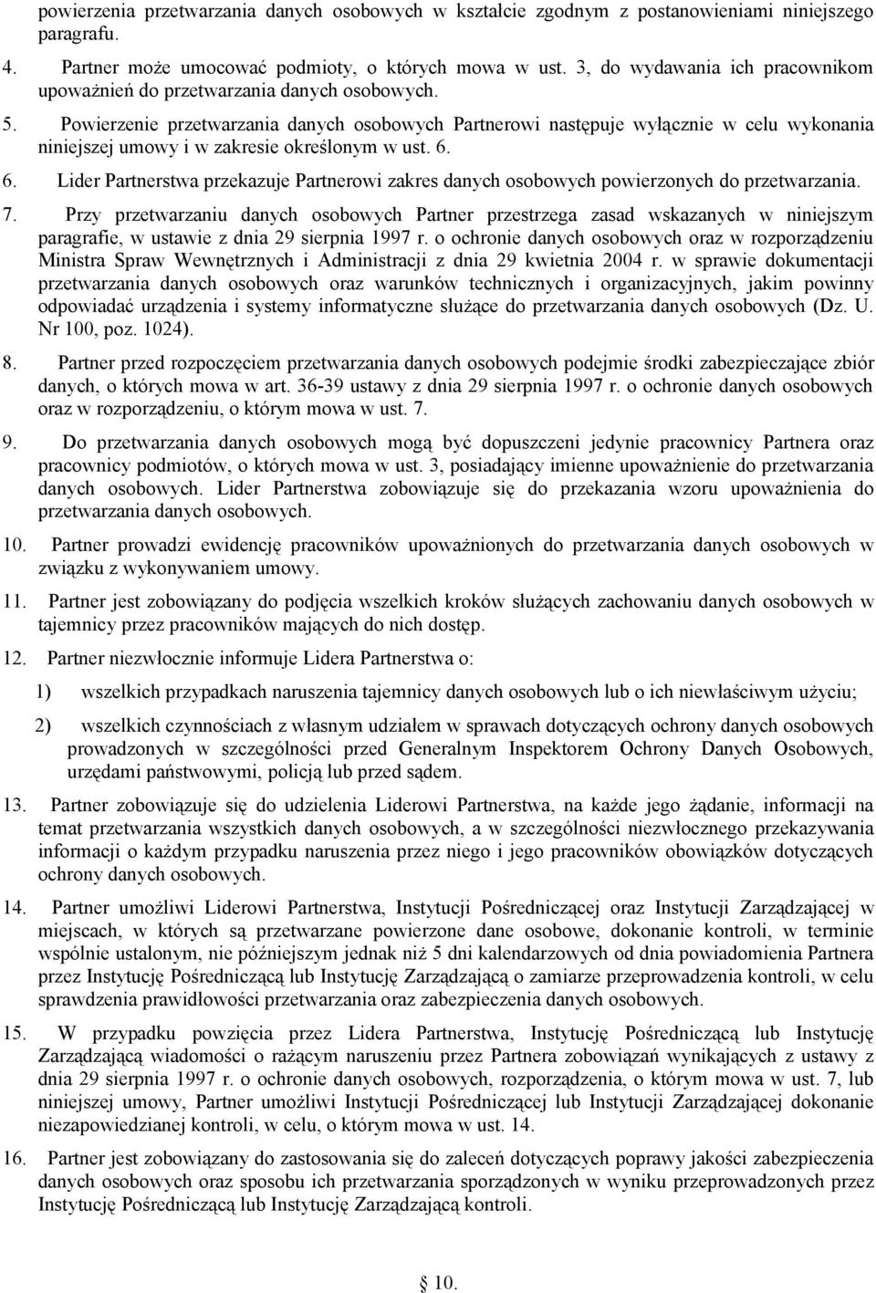 Powierzenie przetwarzania danych osobowych Partnerowi następuje wyłącznie w celu wykonania niniejszej umowy i w zakresie określonym w ust. 6.