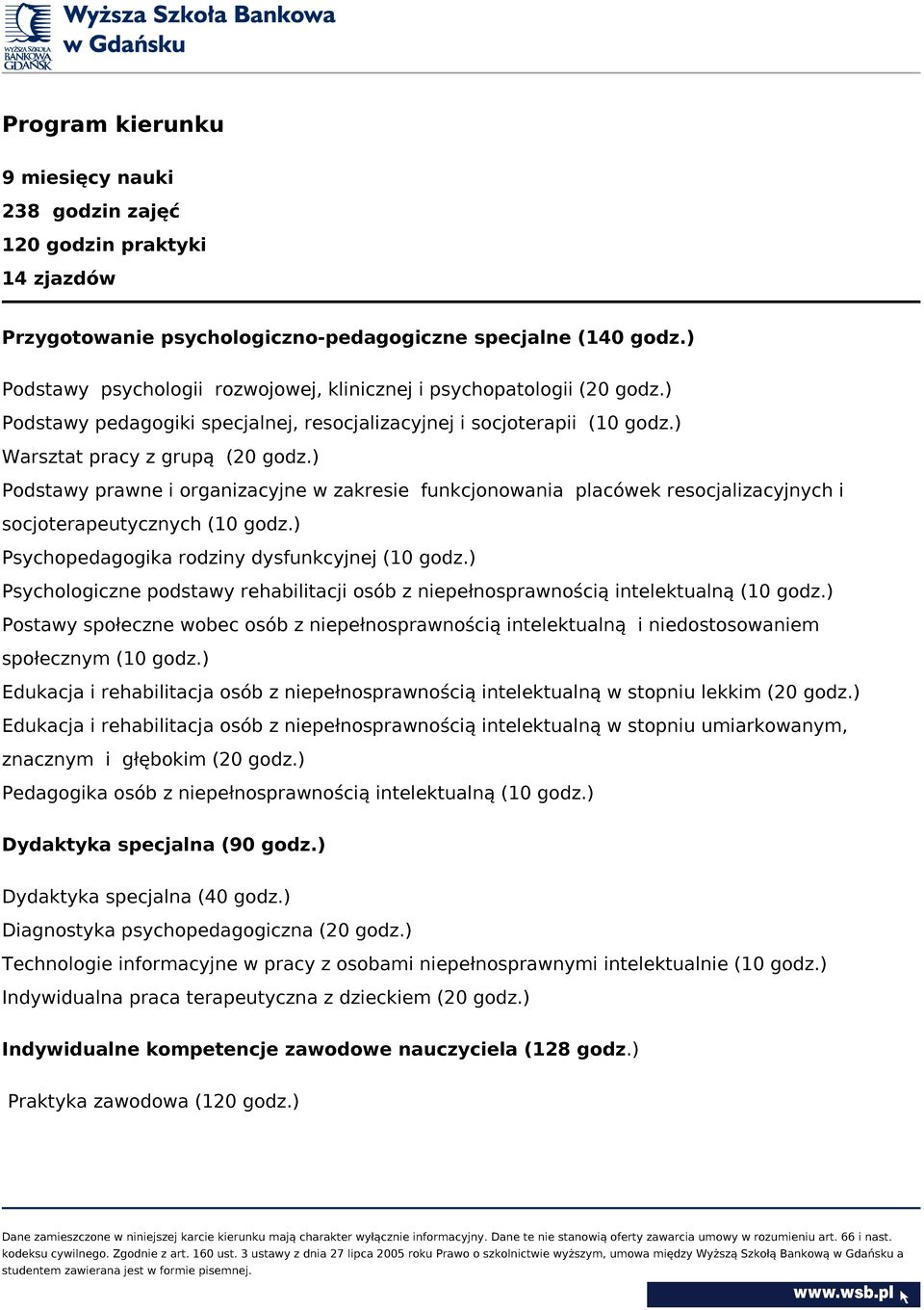 ) Podstawy prawne i organizacyjne w zakresie funkcjonowania placówek resocjalizacyjnych i socjoterapeutycznych (10 godz.) Psychopedagogika rodziny dysfunkcyjnej (10 godz.