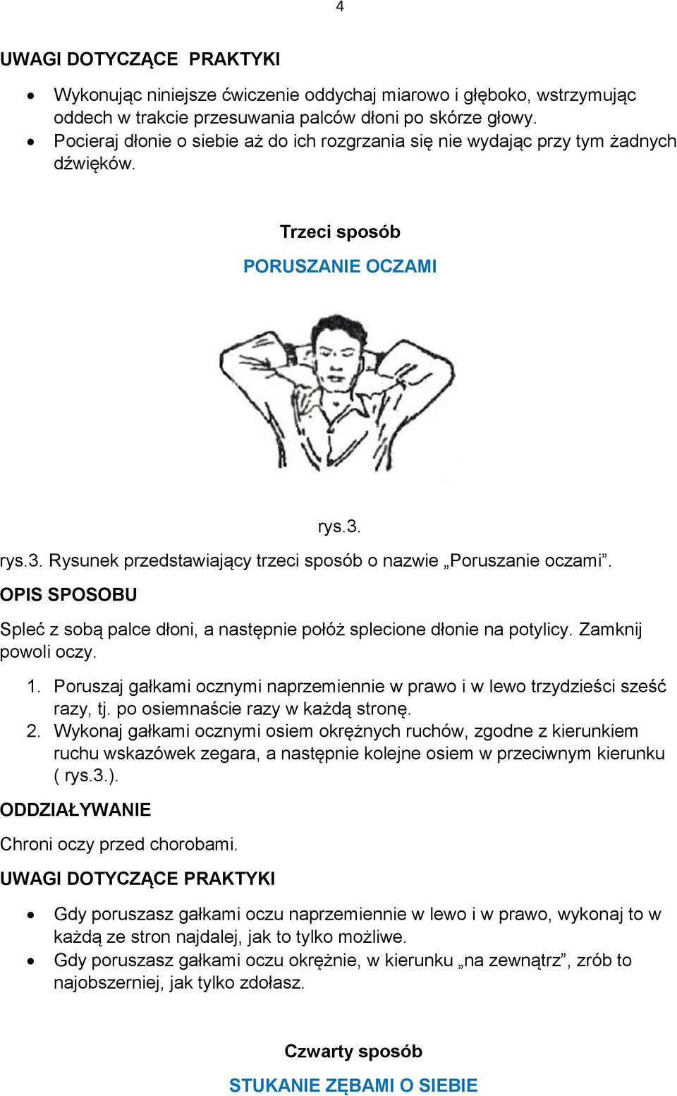 Spleć z sobą palce dłoni, a następnie połóż splecione dłonie na potylicy. Zamknij powoli oczy. 1. Poruszaj gałkami ocznymi naprzemiennie w prawo i w lewo trzydzieści sześć razy, tj.