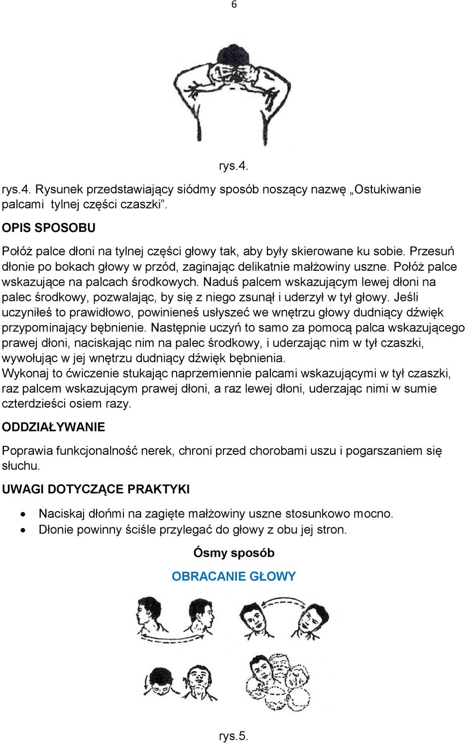 Naduś palcem wskazującym lewej dłoni na palec środkowy, pozwalając, by się z niego zsunął i uderzył w tył głowy.