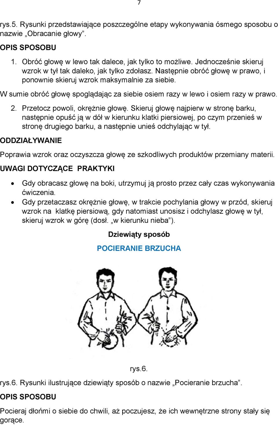 W sumie obróć głowę spoglądając za siebie osiem razy w lewo i osiem razy w prawo. 2. Przetocz powoli, okrężnie głowę.