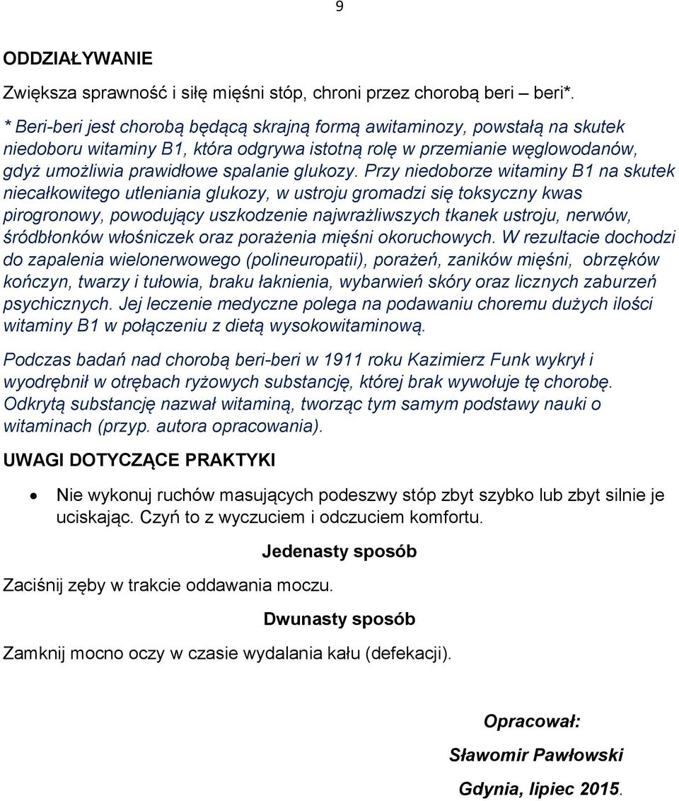 Przy niedoborze witaminy B1 na skutek niecałkowitego utleniania glukozy, w ustroju gromadzi się toksyczny kwas pirogronowy, powodujący uszkodzenie najwrażliwszych tkanek ustroju, nerwów, śródbłonków