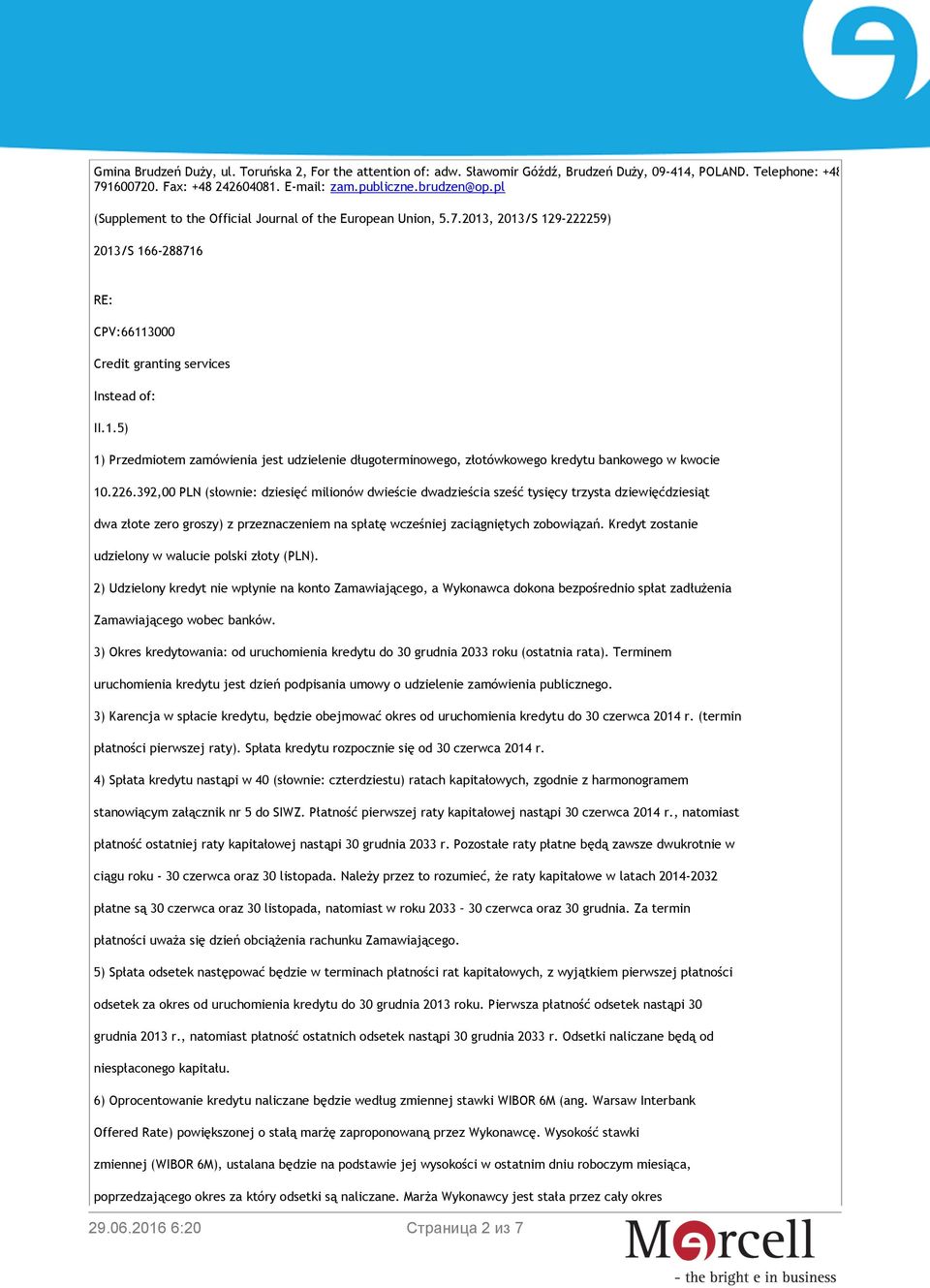 226.392,00 PLN (słownie: dziesięć milionów dwieście dwadzieścia sześć tysięcy trzysta dziewięćdziesiąt dwa złote zero groszy) z przeznaczeniem na spłatę wcześniej zaciągniętych zobowiązań.
