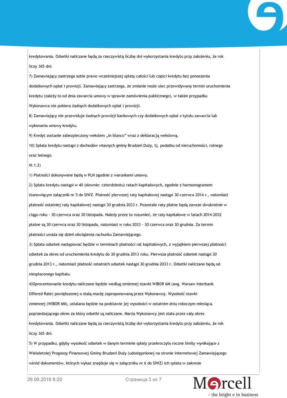 Zamawiający zastrzega, że zmianie może ulec przewidywany termin uruchomienia kredytu (zależy to od dnia zawarcia umowy w sprawie zamówienia publicznego), w takim przypadku Wykonawca nie pobiera