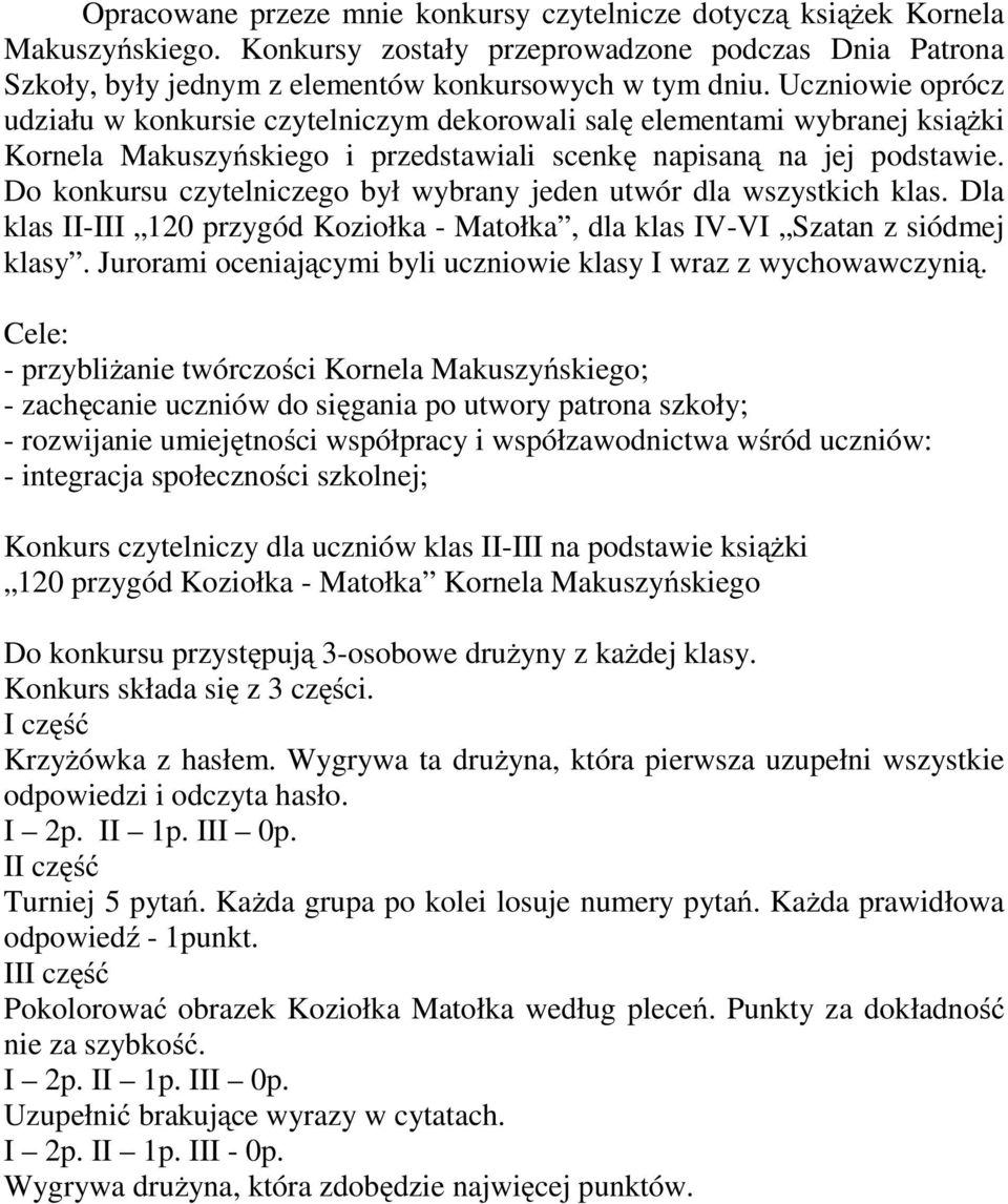 Do konkursu czytelniczego był wybrany jeden utwór dla wszystkich klas. Dla klas II-III 120 przygód Koziołka - Matołka, dla klas IV-VI Szatan z siódmej klasy.