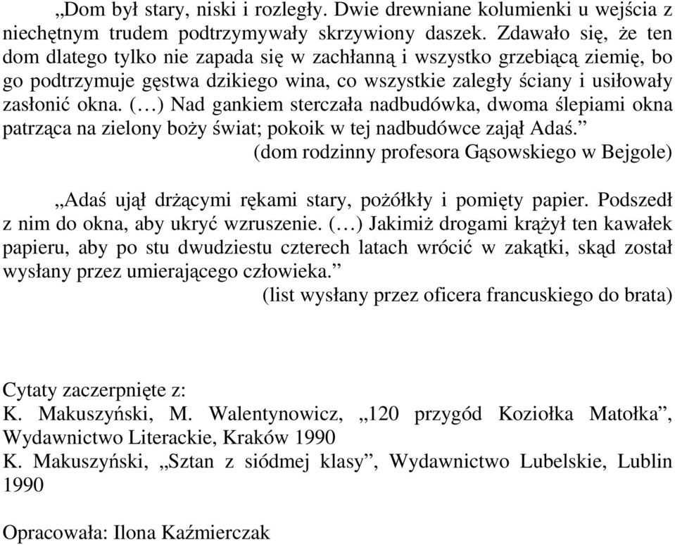 ( ) Nad gankiem sterczała nadbudówka, dwoma ślepiami okna patrząca na zielony boży świat; pokoik w tej nadbudówce zajął Adaś.