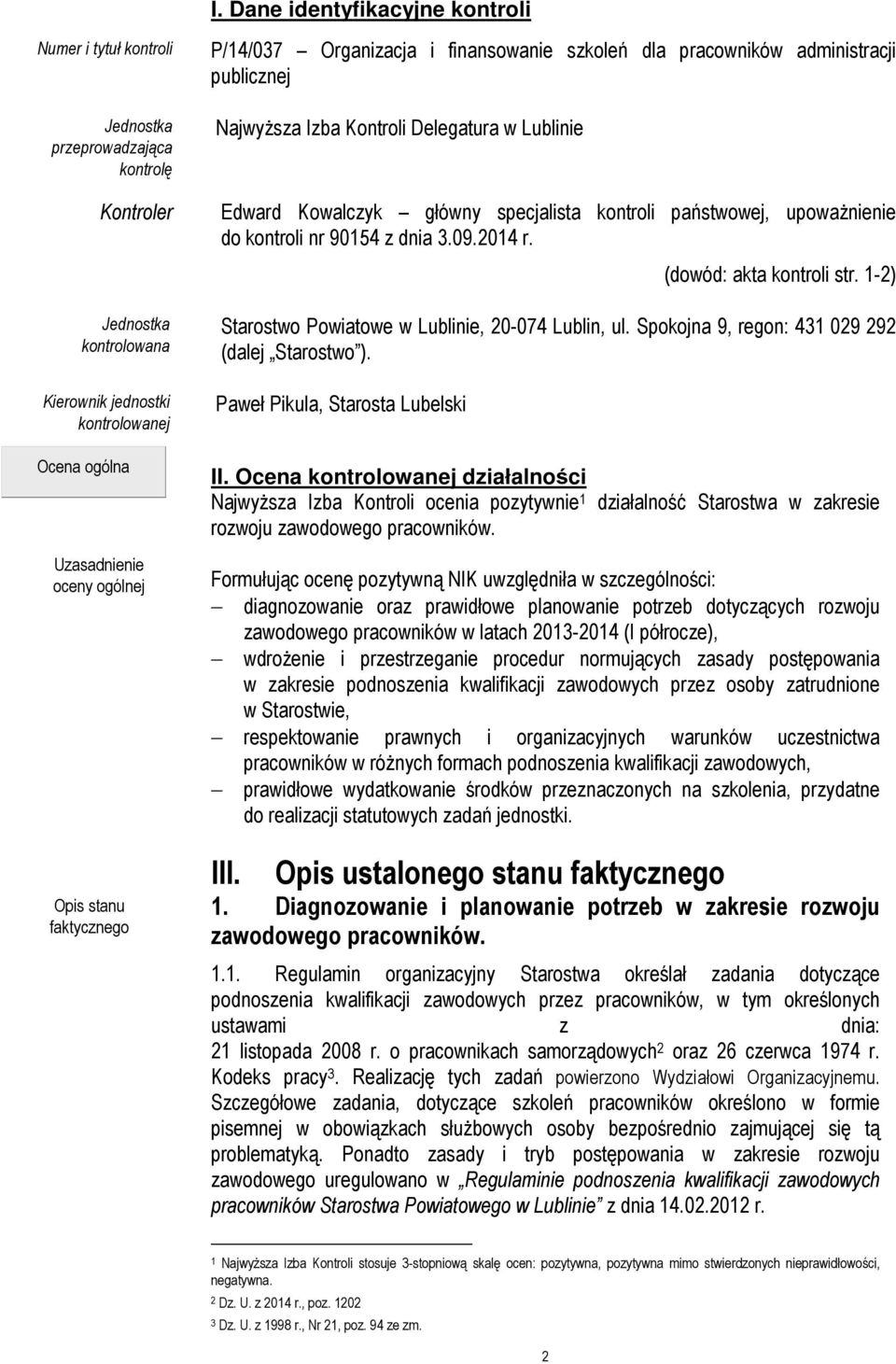 państwowej, upoważnienie do kontroli nr 90154 z dnia 3.09.2014 r. (dowód: akta kontroli str. 1-2) Starostwo Powiatowe w Lublinie, 20-074 Lublin, ul. Spokojna 9, regon: 431 029 292 (dalej Starostwo ).