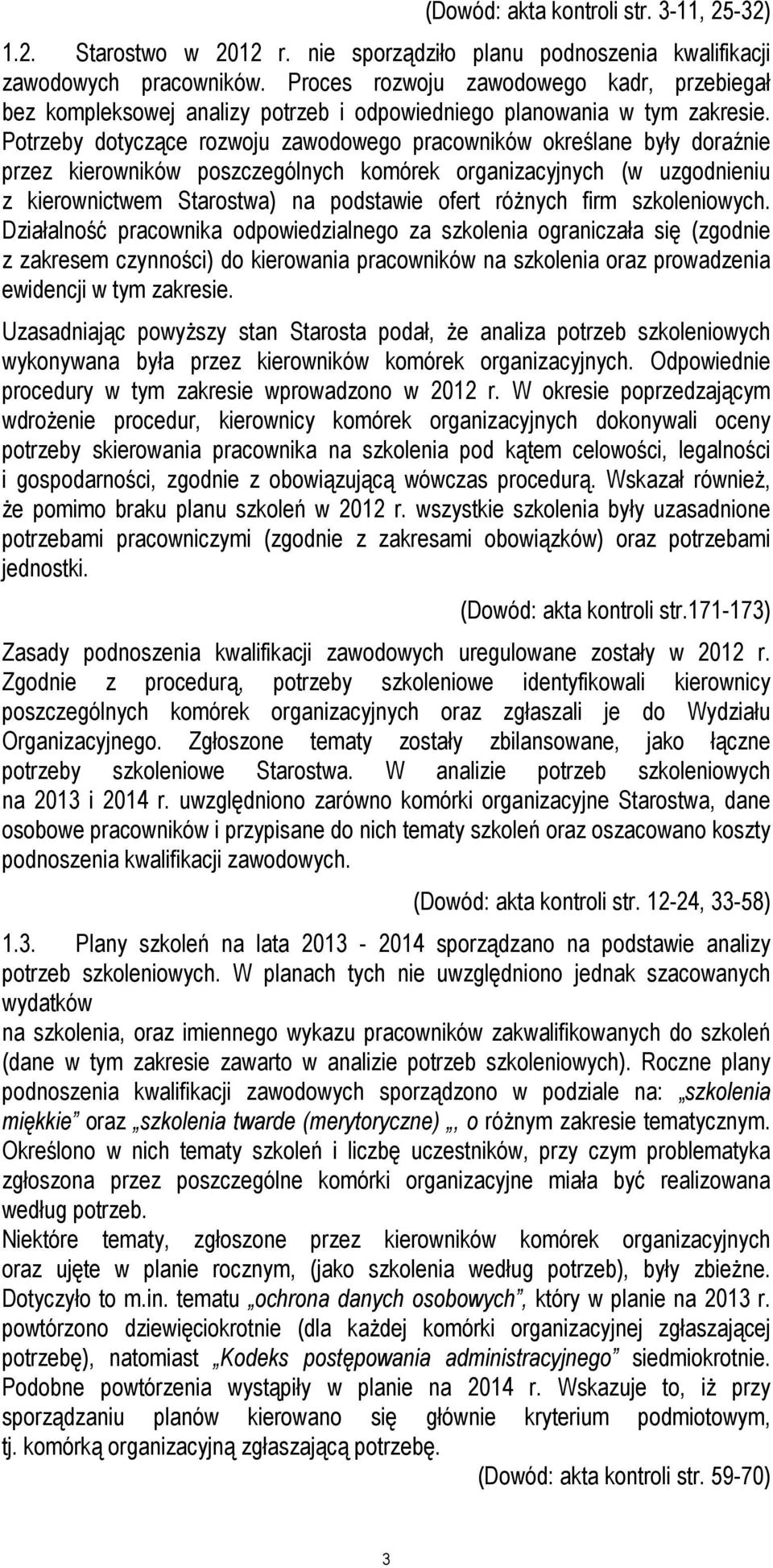 Potrzeby dotyczące rozwoju zawodowego pracowników określane były doraźnie przez kierowników poszczególnych komórek organizacyjnych (w uzgodnieniu z kierownictwem Starostwa) na podstawie ofert różnych