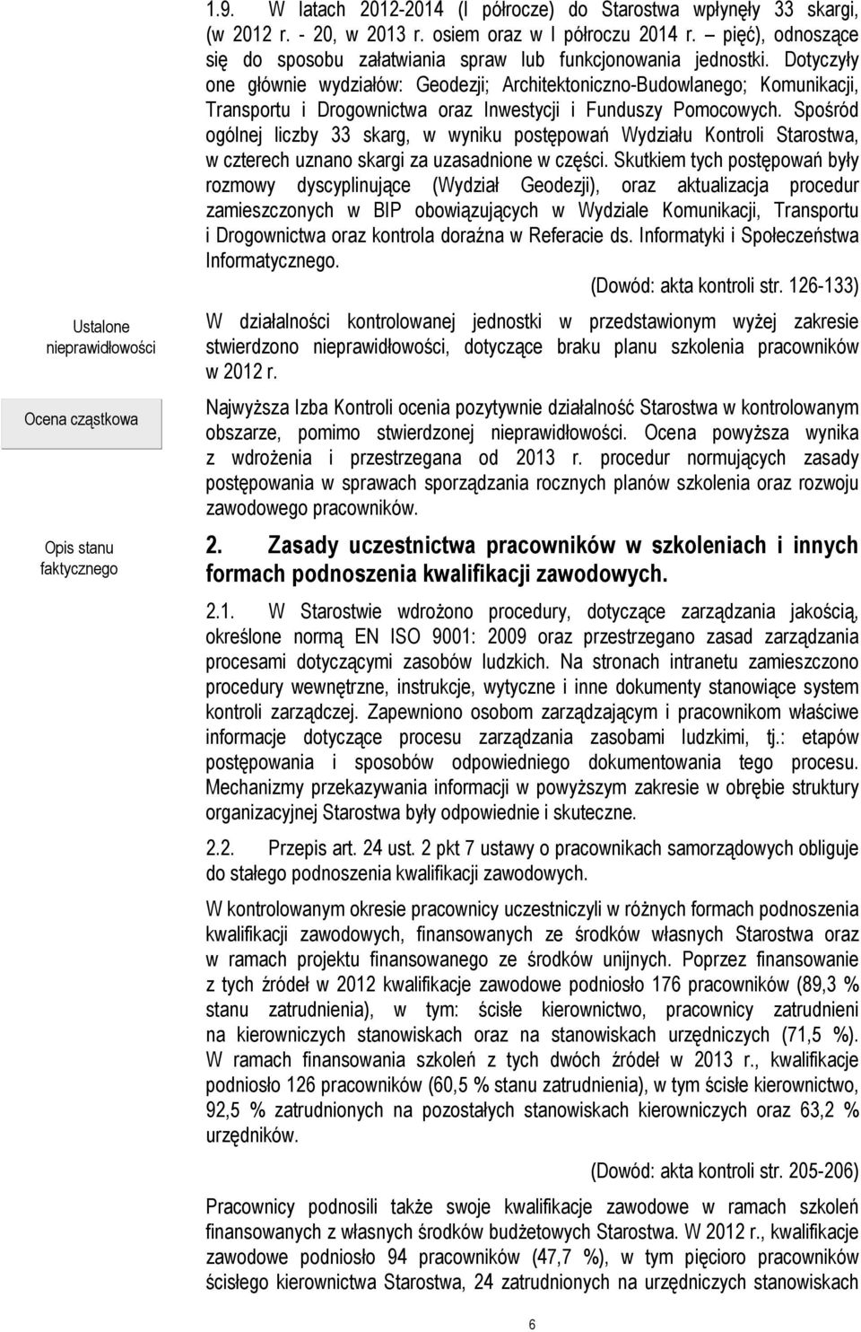Dotyczyły one głównie wydziałów: Geodezji; Architektoniczno-Budowlanego; Komunikacji, Transportu i Drogownictwa oraz Inwestycji i Funduszy Pomocowych.