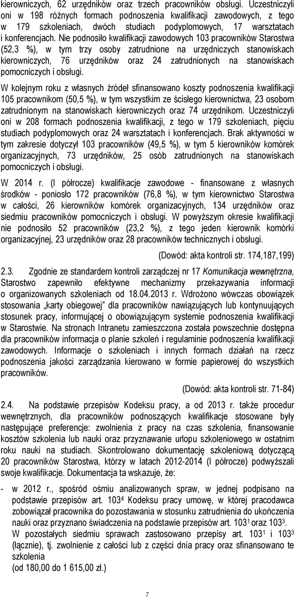 Nie podnosiło kwalifikacji zawodowych 103 pracowników Starostwa (52,3 %), w tym trzy osoby zatrudnione na urzędniczych stanowiskach kierowniczych, 76 urzędników oraz 24 zatrudnionych na stanowiskach