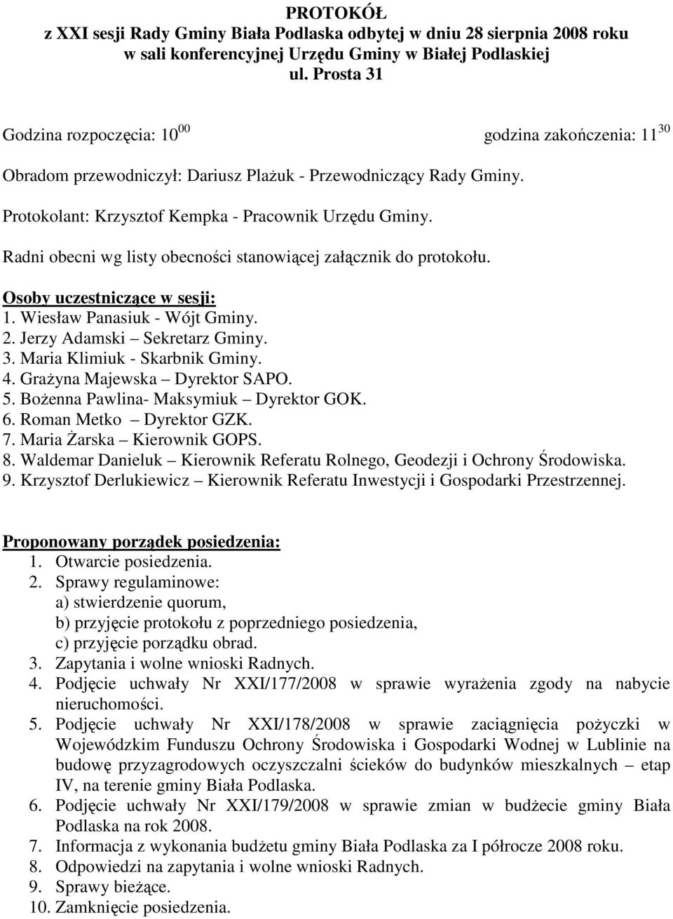 Radni obecni wg listy obecności stanowiącej załącznik do protokołu. Osoby uczestniczące w sesji: 1. Wiesław Panasiuk - Wójt Gminy. 2. Jerzy Adamski Sekretarz Gminy. 3. Maria Klimiuk - Skarbnik Gminy.