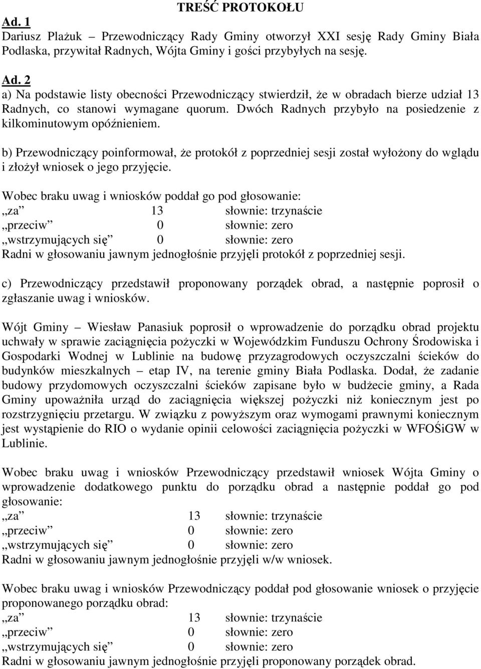 Wobec braku uwag i wniosków poddał go pod głosowanie: Radni w głosowaniu jawnym jednogłośnie przyjęli protokół z poprzedniej sesji.