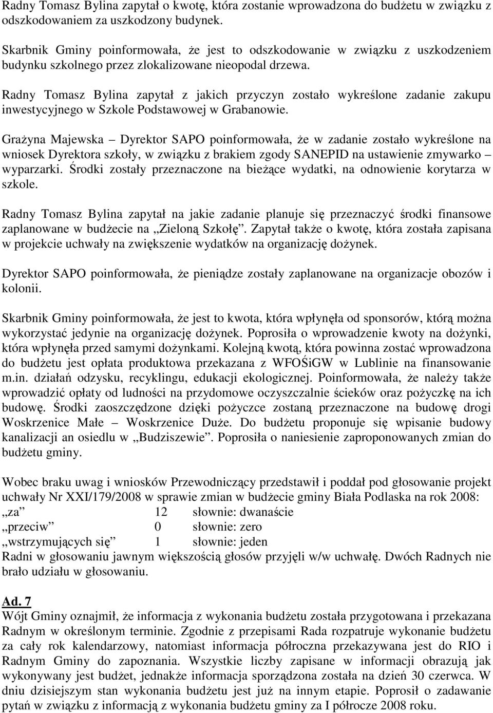 Radny Tomasz Bylina zapytał z jakich przyczyn zostało wykreślone zadanie zakupu inwestycyjnego w Szkole Podstawowej w Grabanowie.
