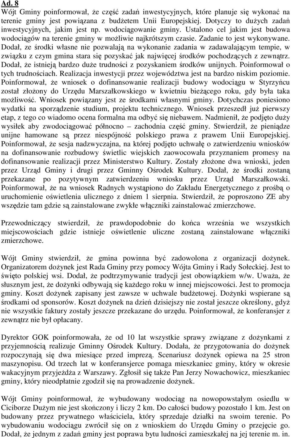 Dodał, ze środki własne nie pozwalają na wykonanie zadania w zadawalającym tempie, w związku z czym gmina stara się pozyskać jak najwięcej środków pochodzących z zewnątrz.