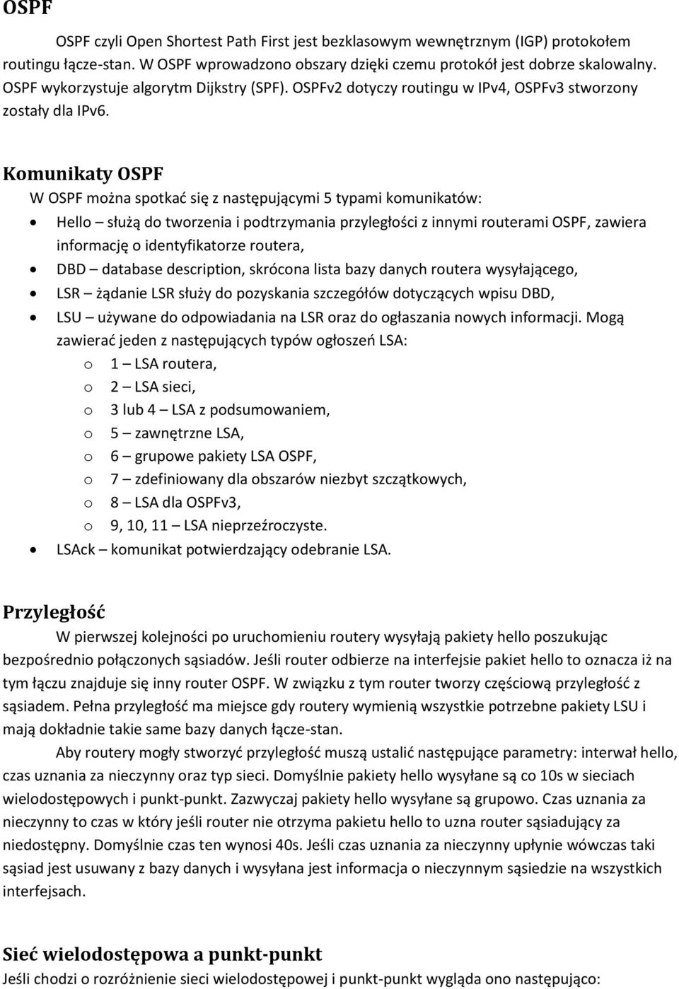 Komunikaty OSPF W OSPF można spotkać się z następującymi 5 typami komunikatów: Hello służą do tworzenia i podtrzymania przyległości z innymi routerami OSPF, zawiera informację o identyfikatorze