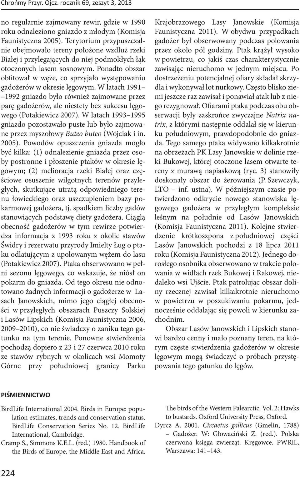 Ponadto obszar obfitował w węże, co sprzyjało występowaniu gadożerów w okresie lęgowym.
