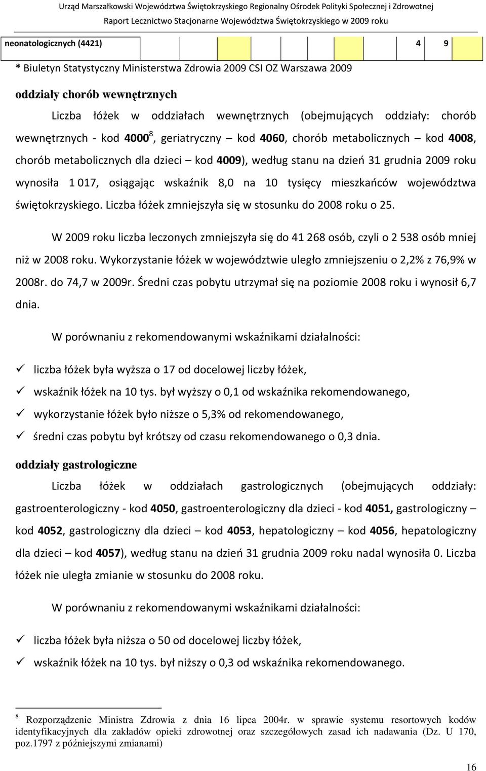 wskaźnik 8,0 na 10 tysięcy mieszkańców województwa świętokrzyskiego. Liczba łóżek zmniejszyła się w stosunku do 2008 roku o 25.