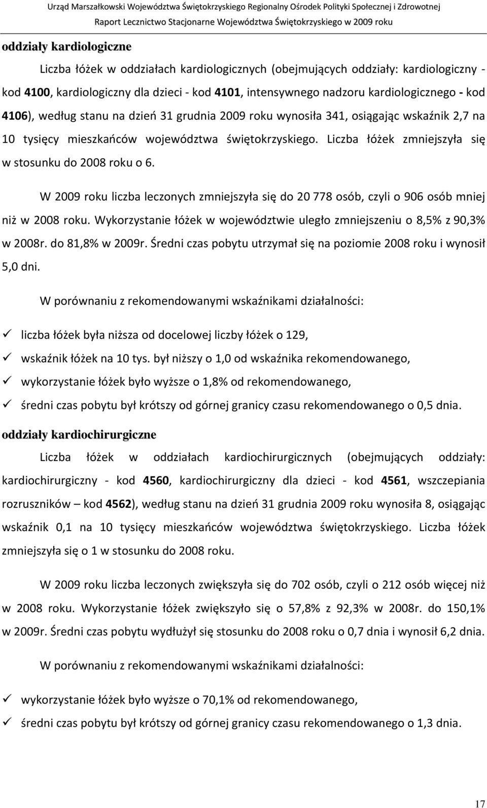 W 2009 roku liczba leczonych zmniejszyła się do 20 778 osób, czyli o 906 osób mniej niż w 2008 roku. Wykorzystanie łóżek w województwie uległo zmniejszeniu o 8,5% z 90,3% w 2008r. do 81,8% w 2009r.