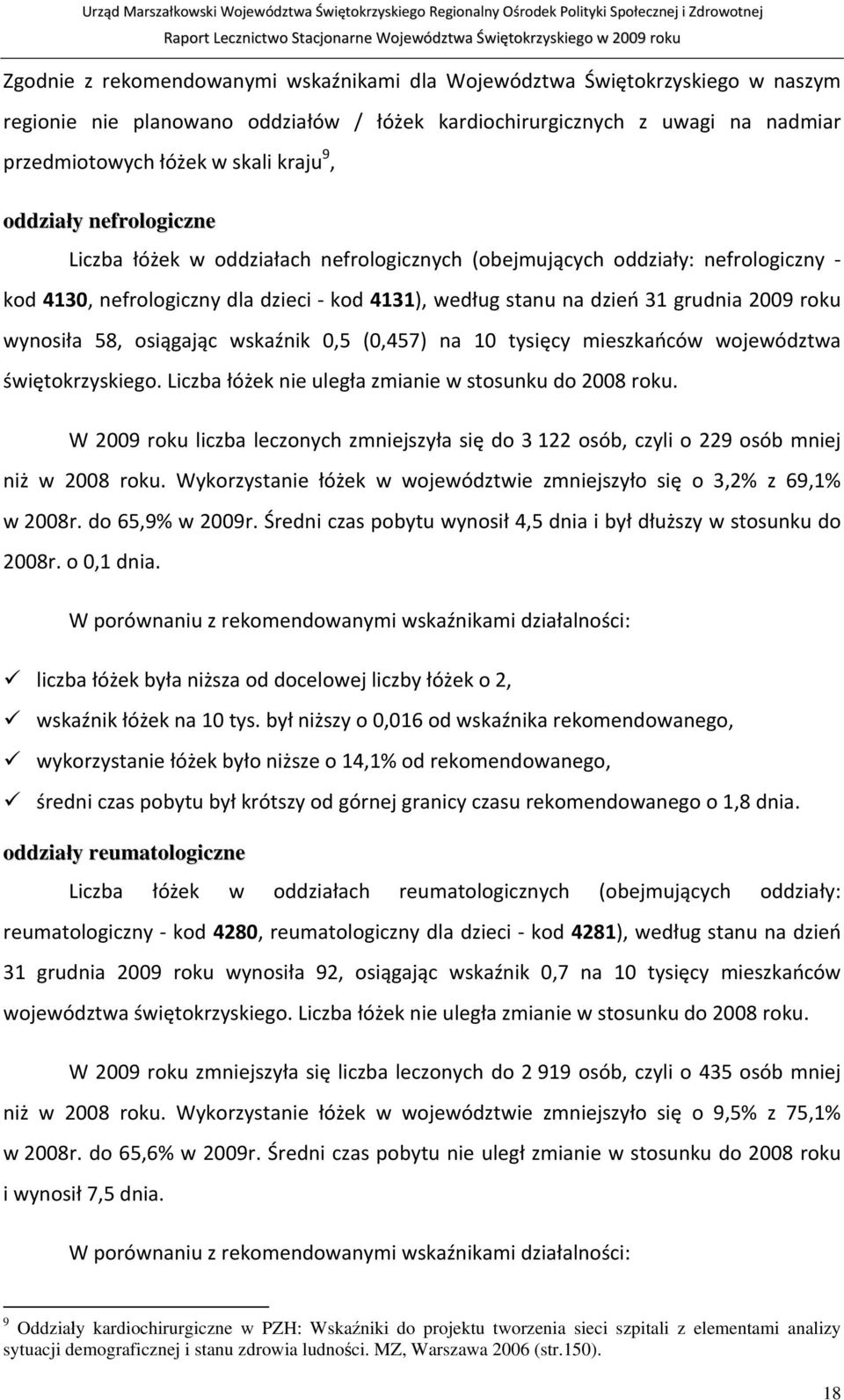 wynosiła 58, osiągając wskaźnik 0,5 (0,457) na 10 tysięcy mieszkańców województwa świętokrzyskiego. Liczba łóżek nie uległa zmianie w stosunku do 2008 roku.