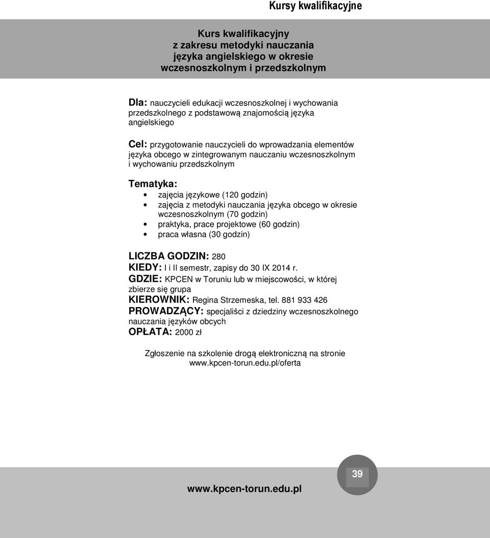 językowe (120 godzin) zajęcia z metodyki nauczania języka obcego w okresie wczesnoszkolnym (70 godzin) praktyka, prace projektowe (60 godzin) praca własna (30 godzin) LICZBA GODZIN: