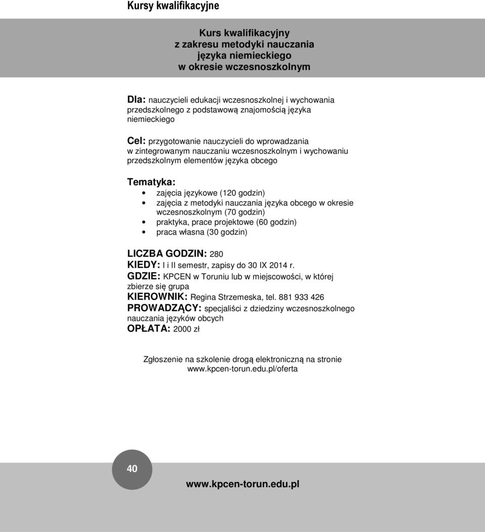 godzin) zajęcia z metodyki nauczania języka obcego w okresie wczesnoszkolnym (70 godzin) praktyka, prace projektowe (60 godzin) praca własna (30 godzin) LICZBA GODZIN: 280 KIEDY: I