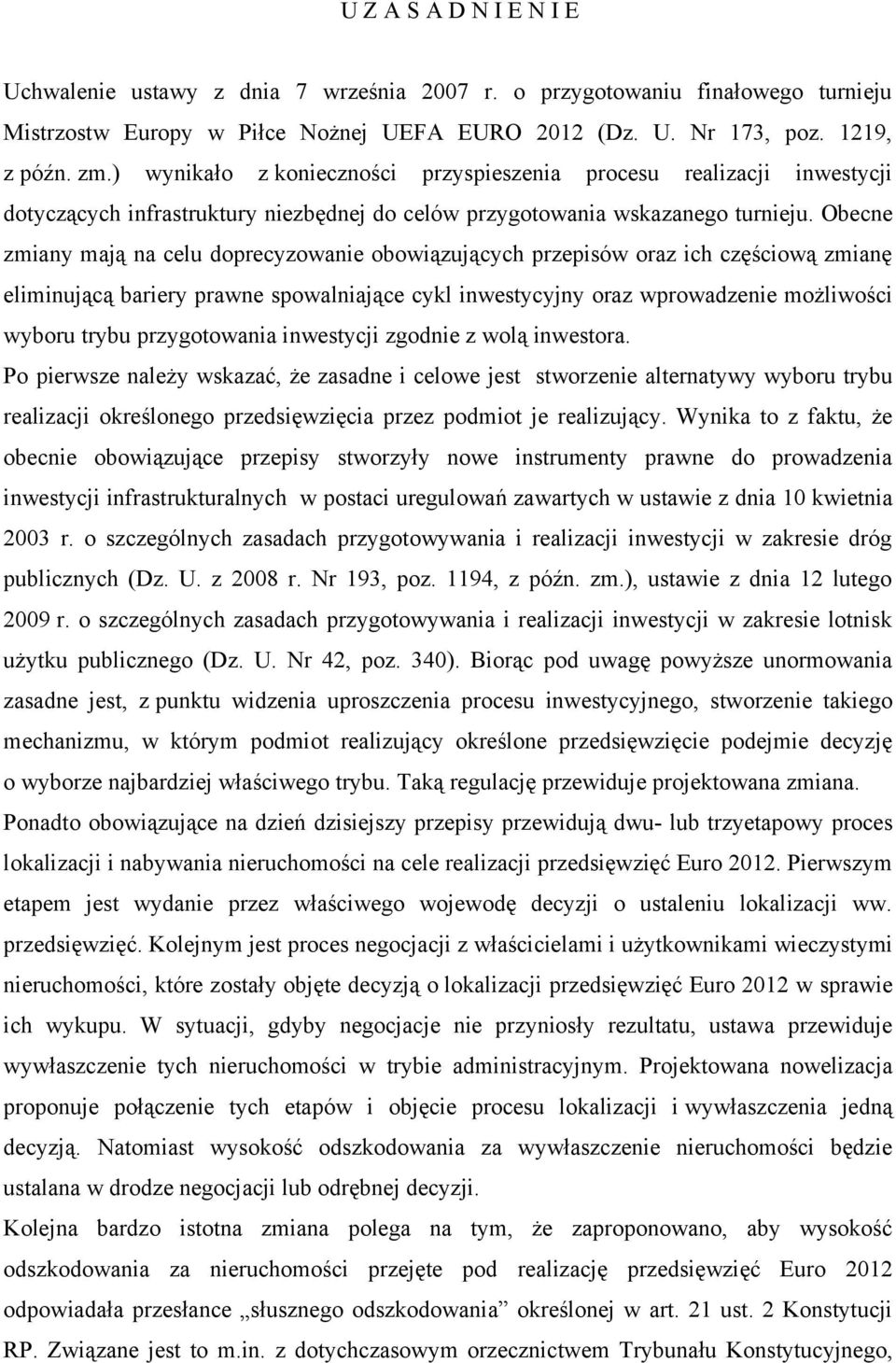 Obecne zmiany mają na celu doprecyzowanie obowiązujących przepisów oraz ich częściową zmianę eliminującą bariery prawne spowalniające cykl inwestycyjny oraz wprowadzenie możliwości wyboru trybu