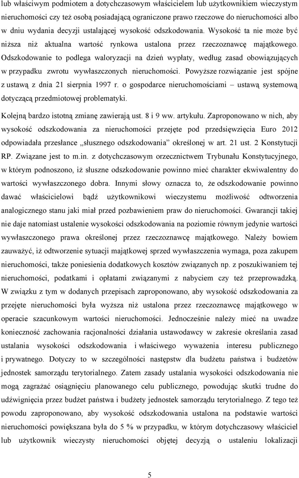 Odszkodowanie to podlega waloryzacji na dzień wypłaty, według zasad obowiązujących w przypadku zwrotu wywłaszczonych nieruchomości. Powyższe rozwiązanie jest spójne z ustawą z dnia 21 sierpnia 1997 r.