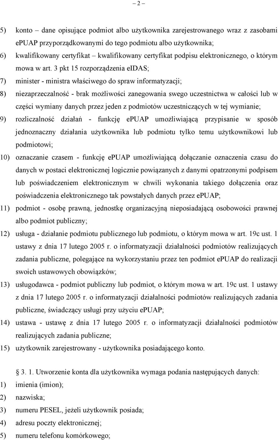 3 pkt 15 rozporządzenia eidas; 7) minister - ministra właściwego do spraw informatyzacji; 8) niezaprzeczalność - brak możliwości zanegowania swego uczestnictwa w całości lub w części wymiany danych