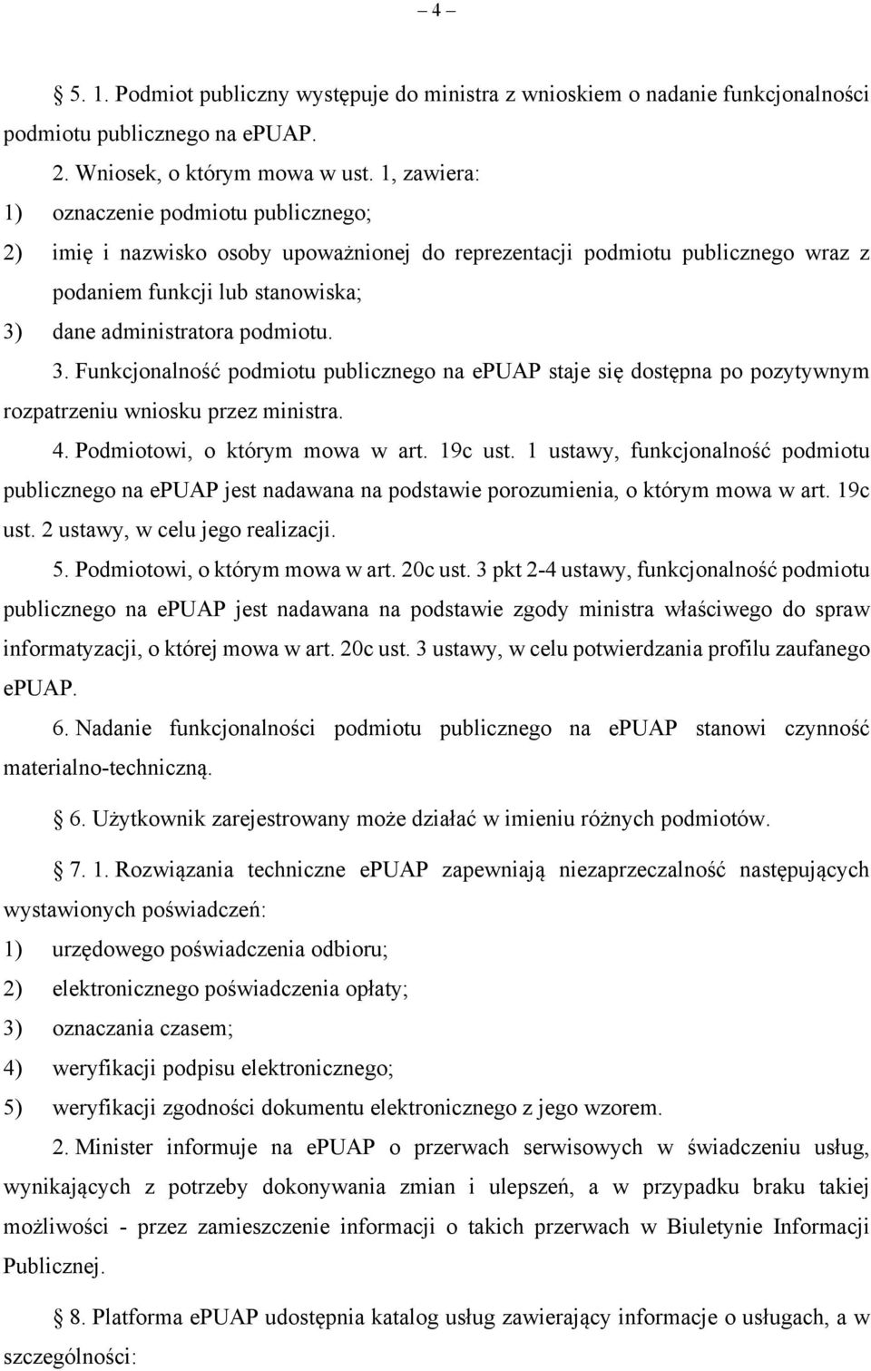 dane administratora podmiotu. 3. Funkcjonalność podmiotu publicznego na epuap staje się dostępna po pozytywnym rozpatrzeniu wniosku przez ministra. 4. Podmiotowi, o którym mowa w art. 19c ust.