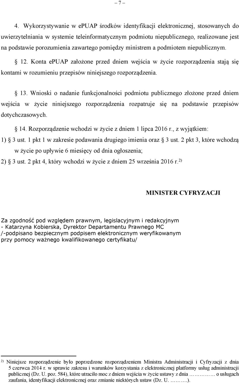 Wnioski o nadanie funkcjonalności podmiotu publicznego złożone przed dniem wejścia w życie niniejszego rozporządzenia rozpatruje się na podstawie przepisów dotychczasowych. 14.