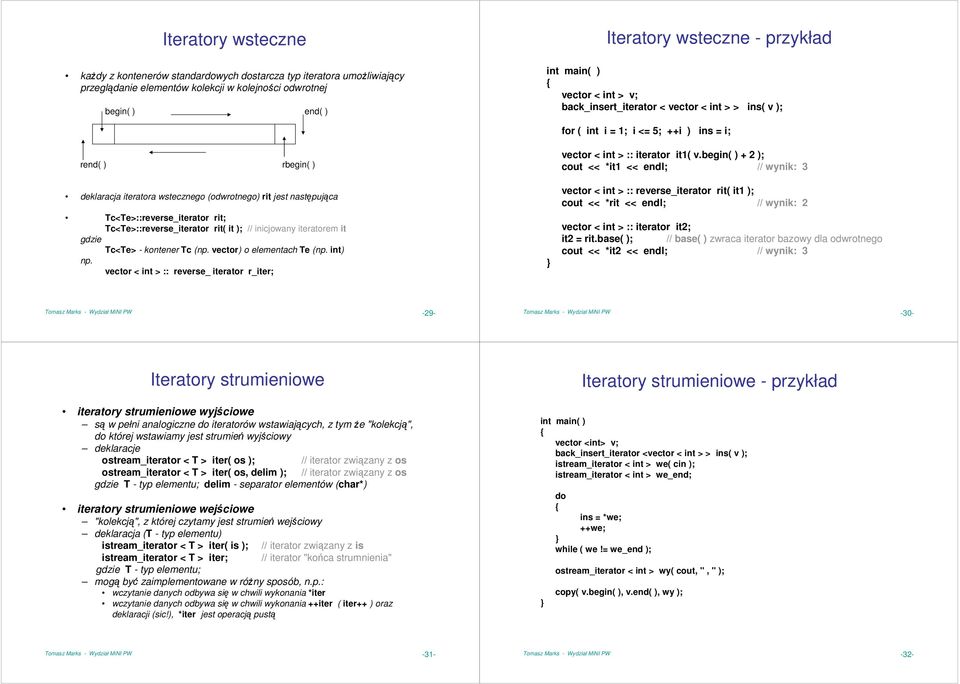 Tc<Te>::reverse_iterator rit; Tc<Te>::reverse_iterator rit( it ); // inicjowany iteratorem it gdzie Tc<Te> - kontener Tc (np. vector) o elementach Te (np. int) np.