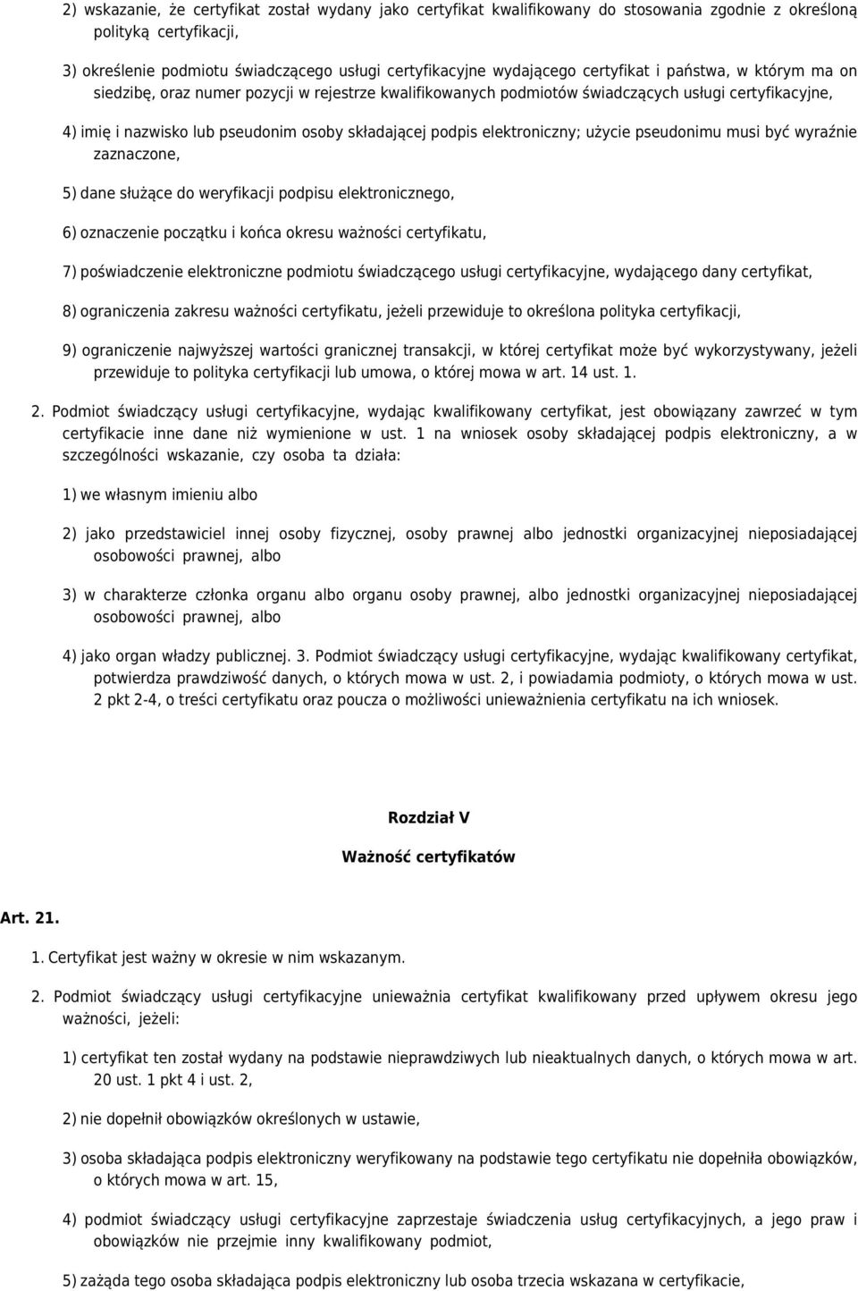 elektroniczny; użycie pseudonimu musi być wyraźnie zaznaczone, 5) dane służące do weryfikacji podpisu elektronicznego, 6) oznaczenie początku i końca okresu ważności certyfikatu, 7) poświadczenie