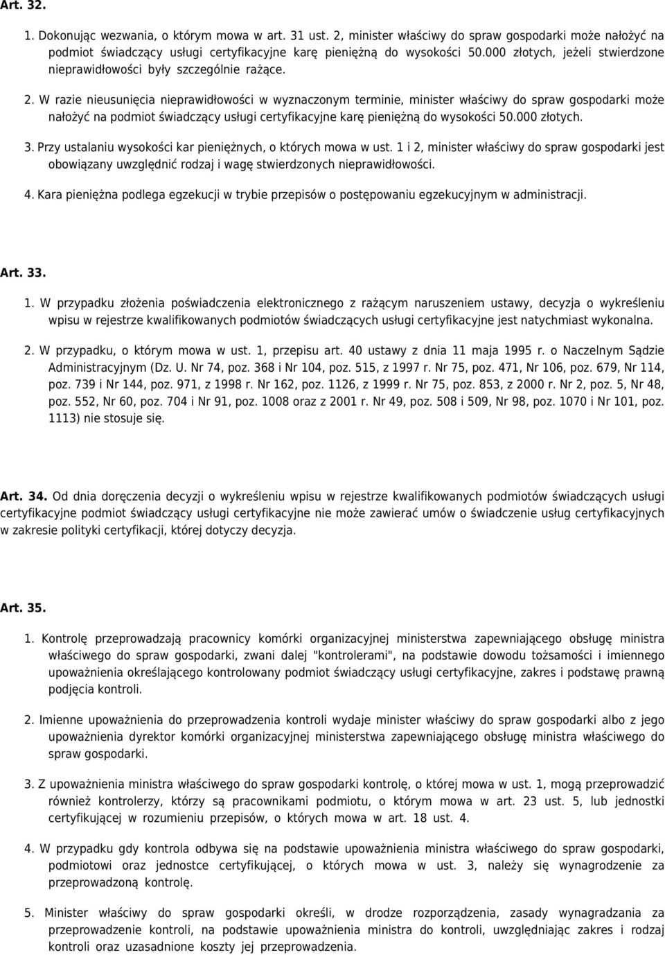 W razie nieusunięcia nieprawidłowości w wyznaczonym terminie, minister właściwy do spraw gospodarki może nałożyć na podmiot świadczący usługi certyfikacyjne karę pieniężną do wysokości 50.000 złotych.